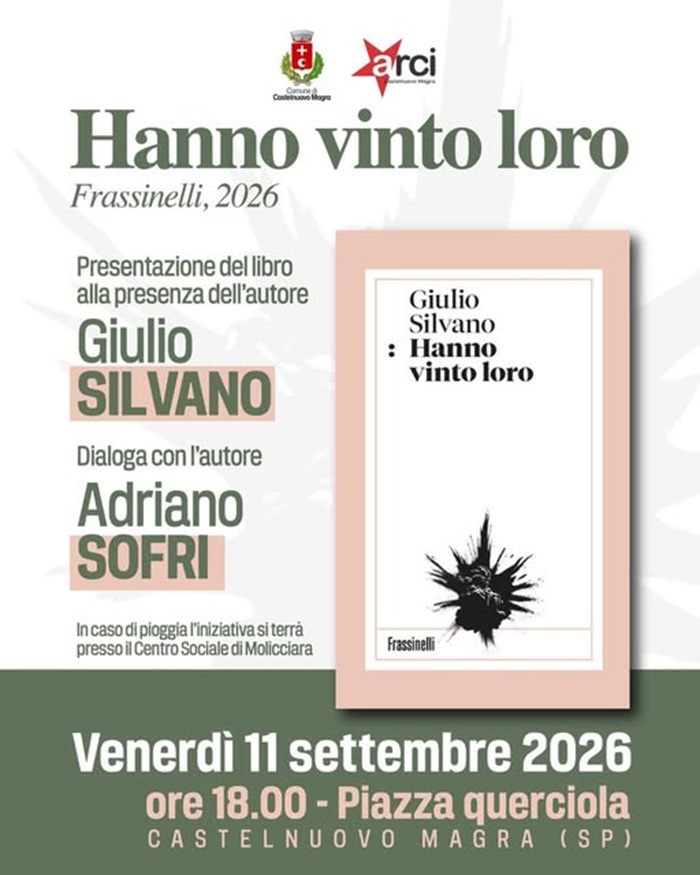 La locandina promuove la presentazione del libro "Hanno vinto loro" di Giulio Silvano (Frassinelli, 2026): sulla destra spicca la copertina del libro pubblicata da Frassinelli, caratterizzata da un riquadro rosa chiaro con un'illustrazione nera a forma di macchia/esplosione nella parte inferiore. I colori principali della locandina sono il verde oliva, il rosa cipria e il bianco.  Dettagli dell'evento: gli ospiti sono l'autore Giulio Silvano e Adriano Sofri; quando: Venerdì 11 settembre 2026, ore 18:00; dove: in Piazza Querciola a Castelnuovo Magra (SP).
Nota meteo: In caso di pioggia l'iniziativa si terrà presso il Centro Sociale di Molicciara.
Organizzatori: L'evento è patrocinato dal Comune di Castelnuovo Magra e da ARCI Castelnuovo Magra (loghi visibili in alto).