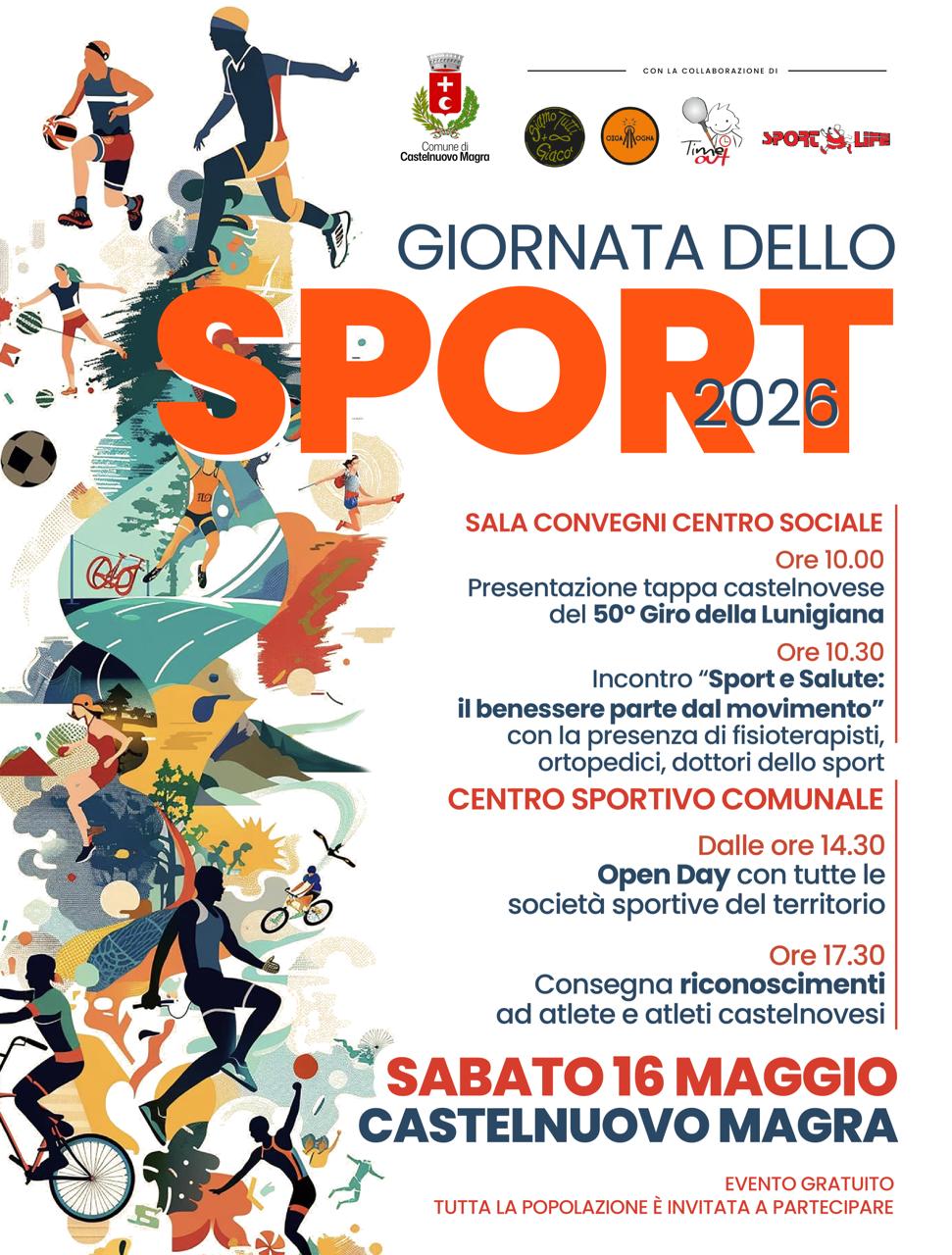 La locandina presenta il titolo “Giornata dello Sport 2026” al centro, con il logo del Comune nella parte superiore.
Sono raffigurate figure stilizzate che praticano diversi sport: basket, pallavolo, ciclismo, corsa e calcio, in colori vivaci.

Sotto le immagini sono riportati gli orari e i luoghi delle attività della giornata: presentazione del 50° Giro della Lunigiana, incontro su Sport e Salute, Open Day delle società sportive e consegna dei riconoscimenti.

In fondo compaiono la data sabato 16 maggio, il luogo Castelnuovo Magra, e le diciture “Evento gratuito” e “Tutta la popolazione è invitata a partecipare”.
